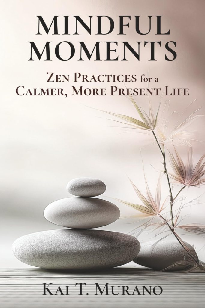 Mindful moments book cover by Kai T. Murano, Zen practices for a calmer and more present life.